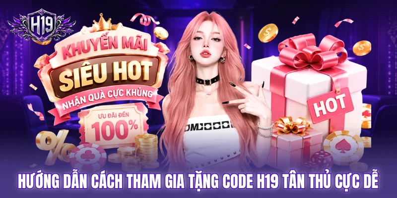 Hướng dẫn cách tham gia tặng Code H19 tân thủ cực dễ