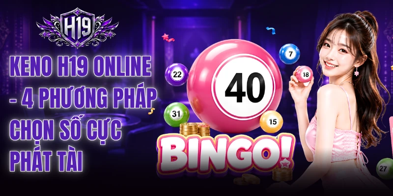 Keno H19 Online - 4 Phương Pháp Chọn Số Cực Phát Tài