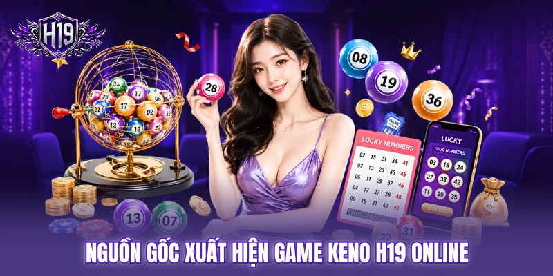 Nguồn gốc xuất hiện game keno H19 online