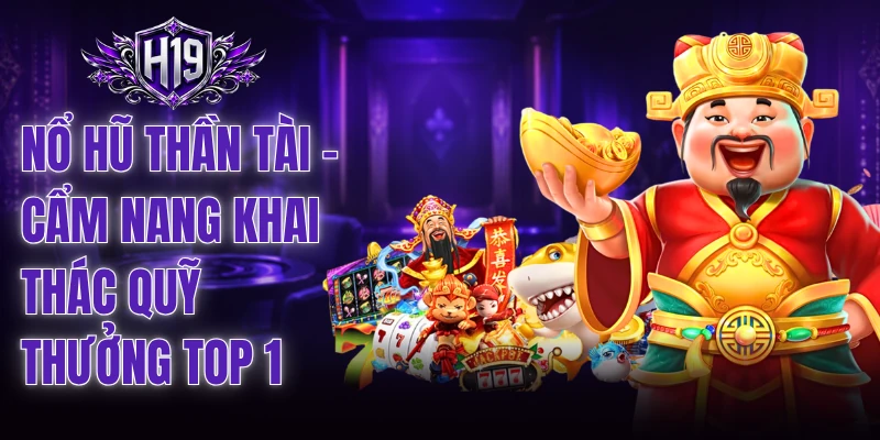 Nổ Hũ Thần Tài - Cẩm Nang Khai Thác Quỹ Thưởng Top 1